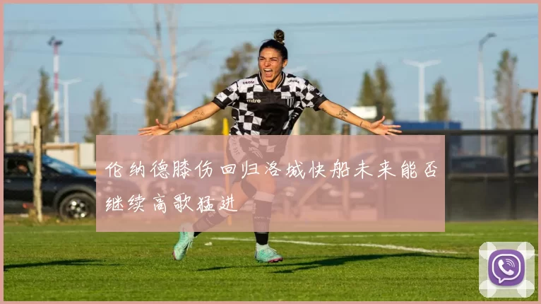 伦纳德膝伤回归洛城快船未来能否继续高歌猛进